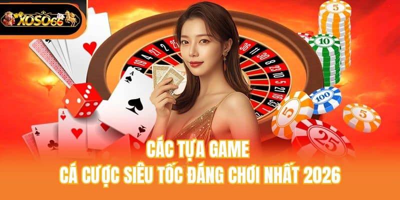 Các tựa game cá cược siêu tốc đáng chơi nhất 2026